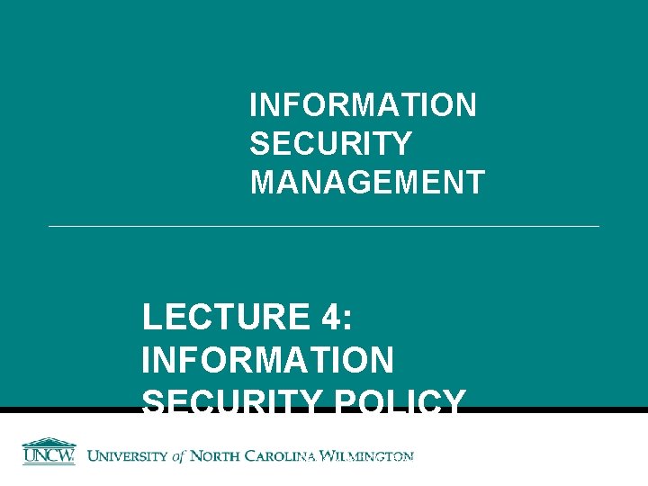 INFORMATION SECURITY MANAGEMENT LECTURE 4: INFORMATION SECURITY POLICY You got to be careful if