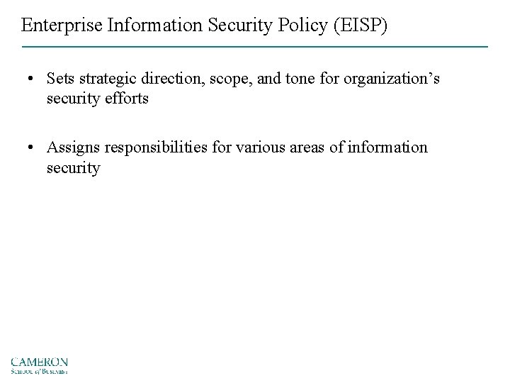 Enterprise Information Security Policy (EISP) • Sets strategic direction, scope, and tone for organization’s