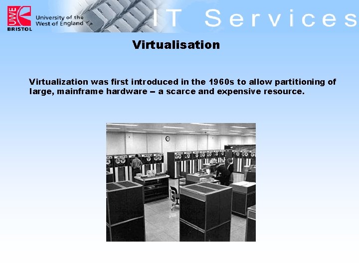 Virtualisation Virtualization was first introduced in the 1960 s to allow partitioning of large,