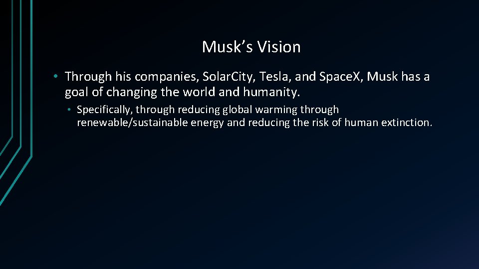 Musk’s Vision • Through his companies, Solar. City, Tesla, and Space. X, Musk has