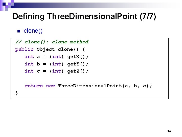 Defining Three. Dimensional. Point (7/7) n clone() // clone(): clone method public Object clone()