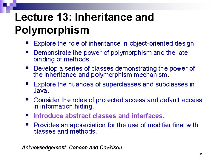 Lecture 13: Inheritance and Polymorphism § Explore the role of inheritance in object-oriented design.