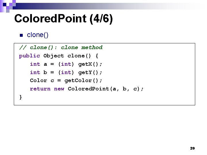 Colored. Point (4/6) n clone() // clone(): clone method public Object clone() { int