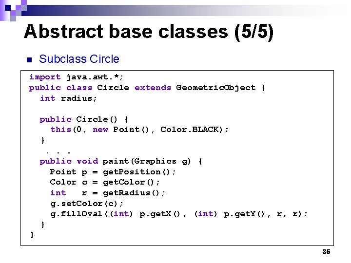 Abstract base classes (5/5) n Subclass Circle import java. awt. *; public class Circle