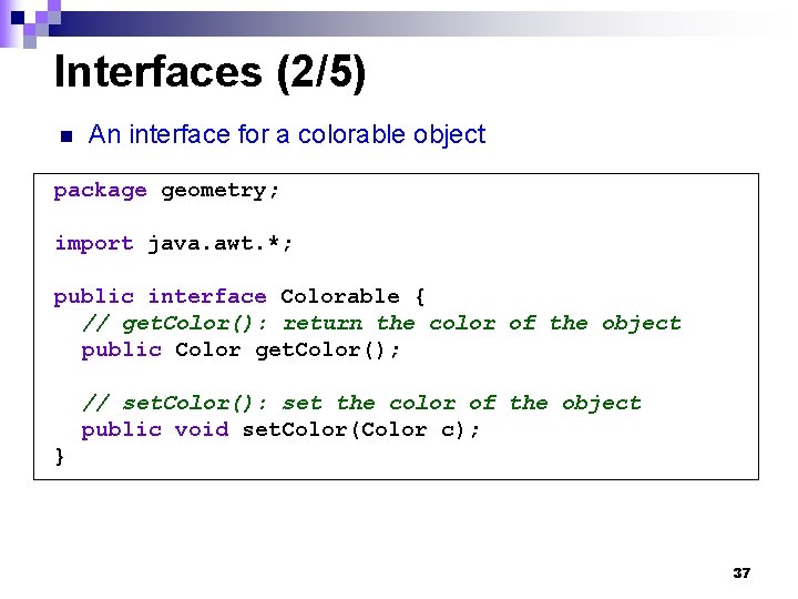 Interfaces (2/5) n An interface for a colorable object package geometry; import java. awt.