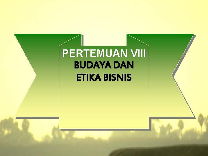 PERTEMUAN VIII BUDAYA DAN ETIKA BISNIS 