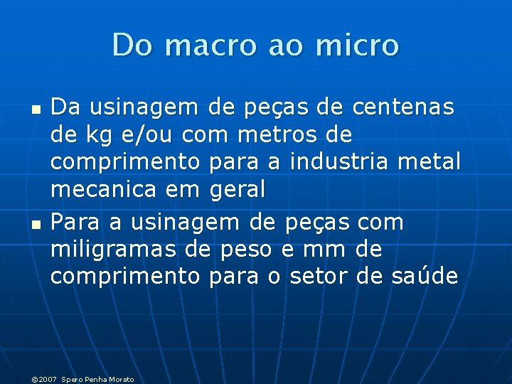 Do macro ao micro n n Da usinagem de peças de centenas de kg