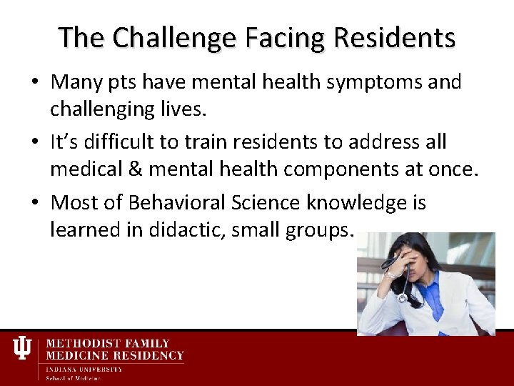 The Challenge Facing Residents • Many pts have mental health symptoms and challenging lives.