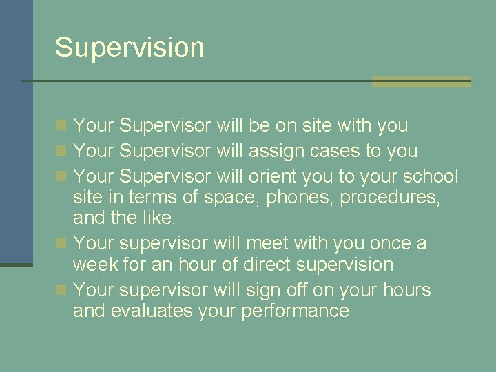 Supervision n Your Supervisor will be on site with you n Your Supervisor will