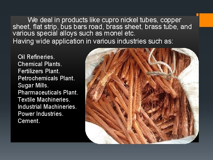 We deal in products like cupro nickel tubes, copper sheet, flat strip, bus bars