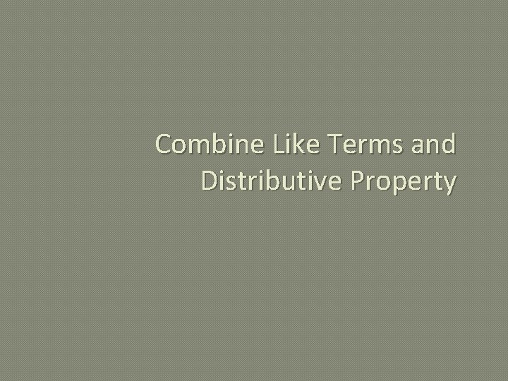 Combine Like Terms and Distributive Property 