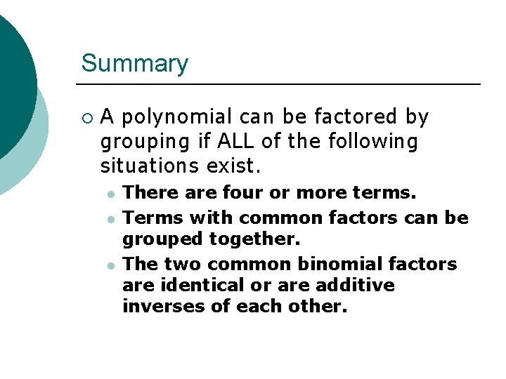 Summary ¡ A polynomial can be factored by grouping if ALL of the following