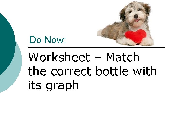 Do Now: Worksheet – Match the correct bottle with its graph 