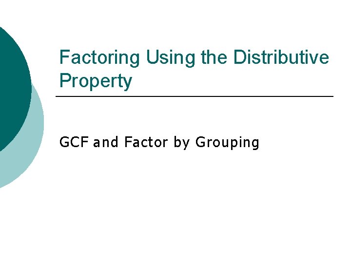 Factoring Using the Distributive Property GCF and Factor by Grouping 