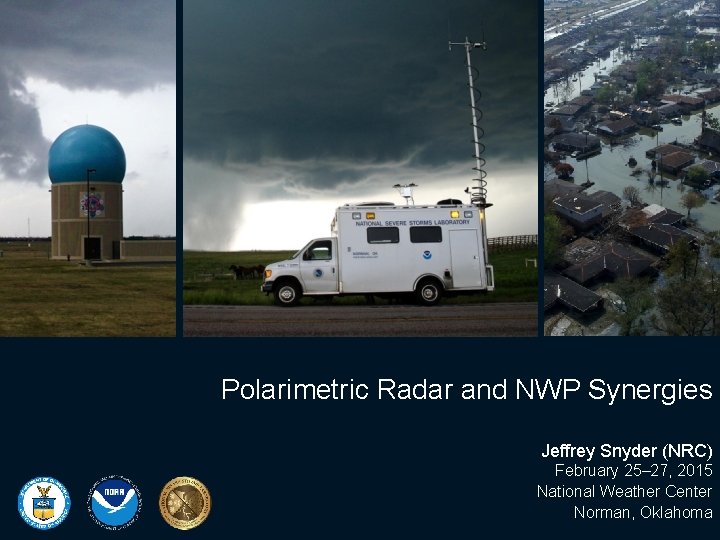 Polarimetric Radar and NWP Synergies Jeffrey Snyder (NRC) February 25– 27, 2015 National Weather