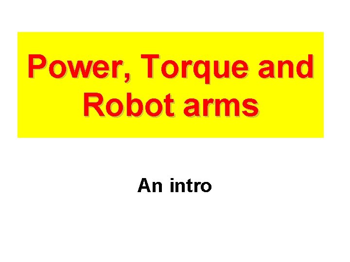 Power, Torque and Robot arms An intro 