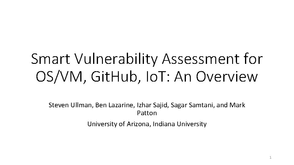 Smart Vulnerability Assessment for OS/VM, Git. Hub, Io. T: An Overview Steven Ullman, Ben