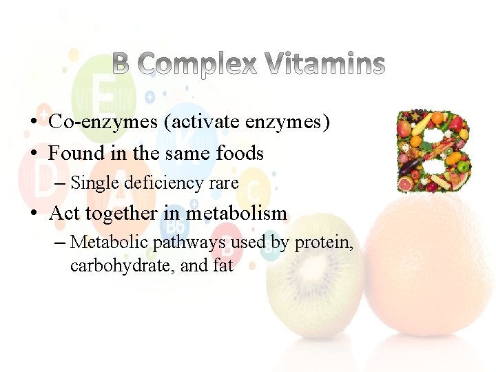  • Co-enzymes (activate enzymes) • Found in the same foods – Single deficiency