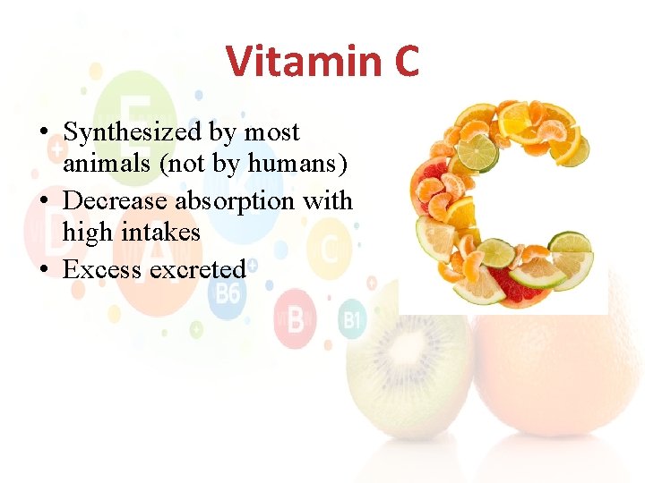 Vitamin C • Synthesized by most animals (not by humans) • Decrease absorption with