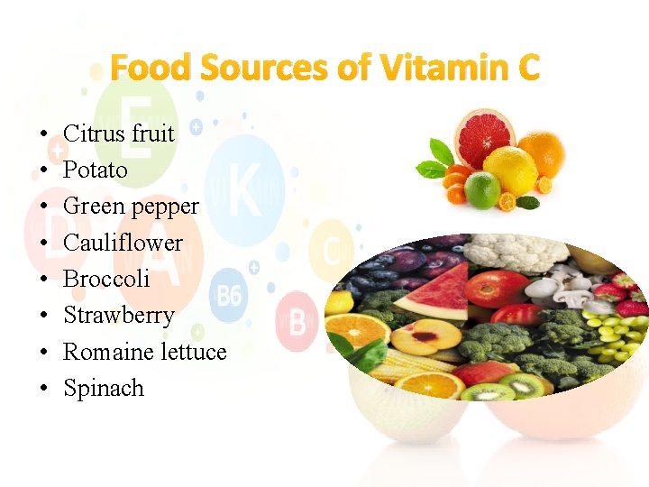 Food Sources of Vitamin C • • Citrus fruit Potato Green pepper Cauliflower Broccoli