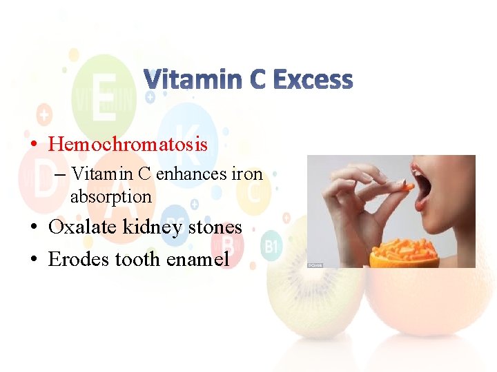 Vitamin C Excess • Hemochromatosis – Vitamin C enhances iron absorption • Oxalate kidney