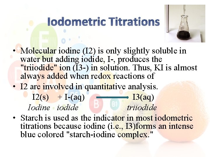 Iodometric Titrations • Molecular iodine (I 2) is only slightly soluble in water but