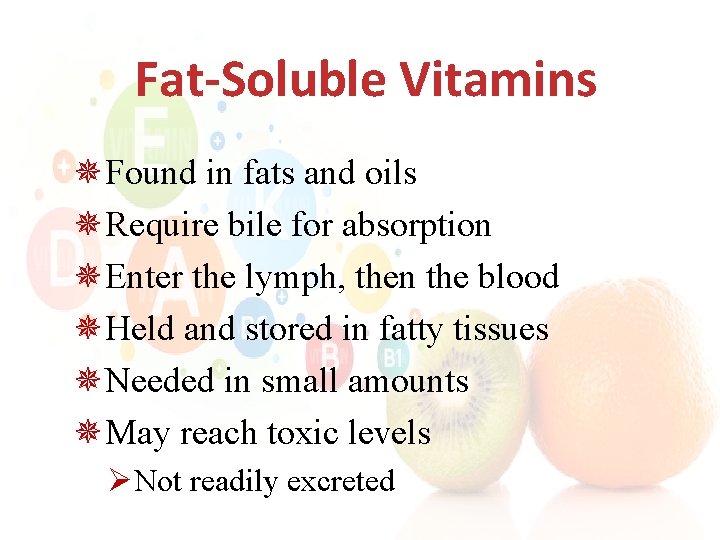 Fat-Soluble Vitamins ¯Found in fats and oils ¯Require bile for absorption ¯Enter the lymph,