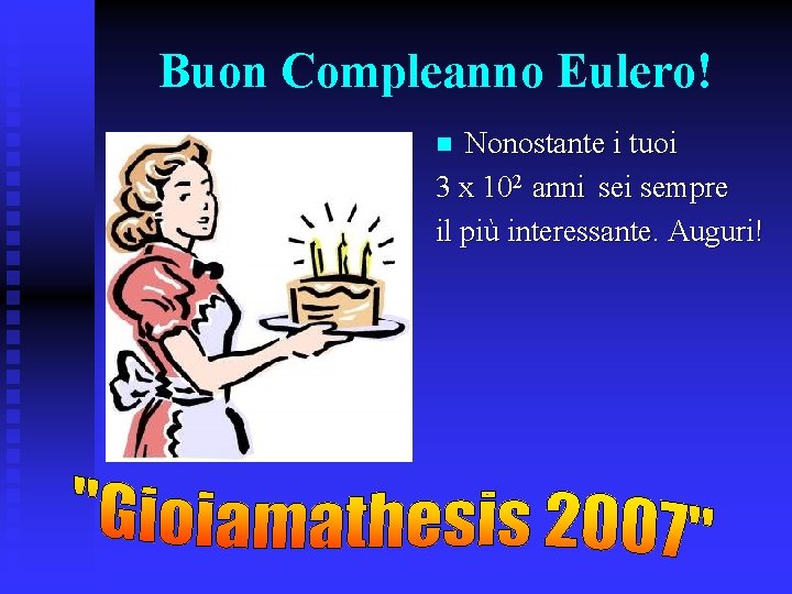 Buon Compleanno Eulero! Nonostante i tuoi 3 x 102 anni sempre il più interessante.