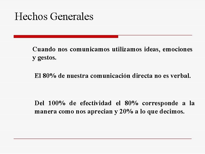 Hechos Generales Cuando nos comunicamos utilizamos ideas, emociones y gestos. El 80% de nuestra