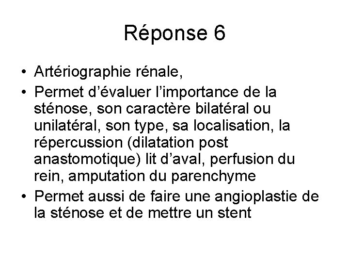 Réponse 6 • Artériographie rénale, • Permet d’évaluer l’importance de la sténose, son caractère Réponse 6 • Artériographie rénale, • Permet d’évaluer l’importance de la sténose, son caractère
