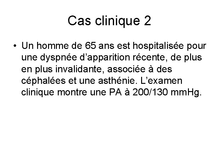 Cas clinique 2 • Un homme de 65 ans est hospitalisée pour une dyspnée Cas clinique 2 • Un homme de 65 ans est hospitalisée pour une dyspnée
