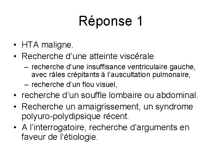 Réponse 1 • HTA maligne. • Recherche d’une atteinte viscérale – recherche d’une insuffisance Réponse 1 • HTA maligne. • Recherche d’une atteinte viscérale – recherche d’une insuffisance