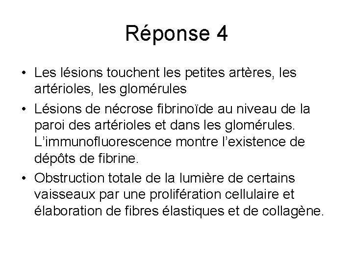 Réponse 4 • Les lésions touchent les petites artères, les artérioles, les glomérules • Réponse 4 • Les lésions touchent les petites artères, les artérioles, les glomérules •