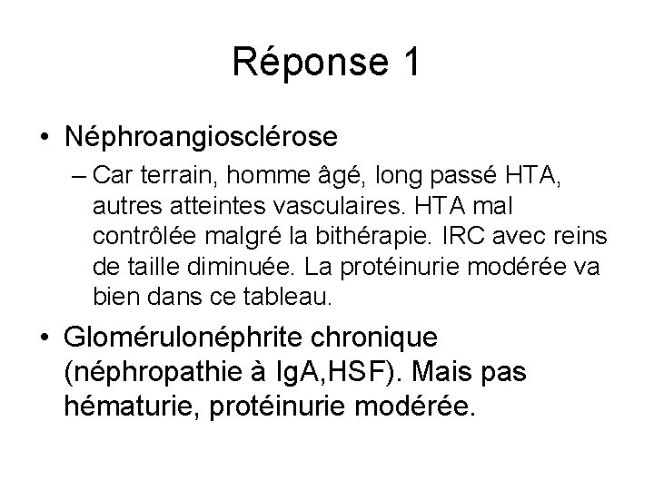 Réponse 1 • Néphroangiosclérose – Car terrain, homme âgé, long passé HTA, autres atteintes Réponse 1 • Néphroangiosclérose – Car terrain, homme âgé, long passé HTA, autres atteintes