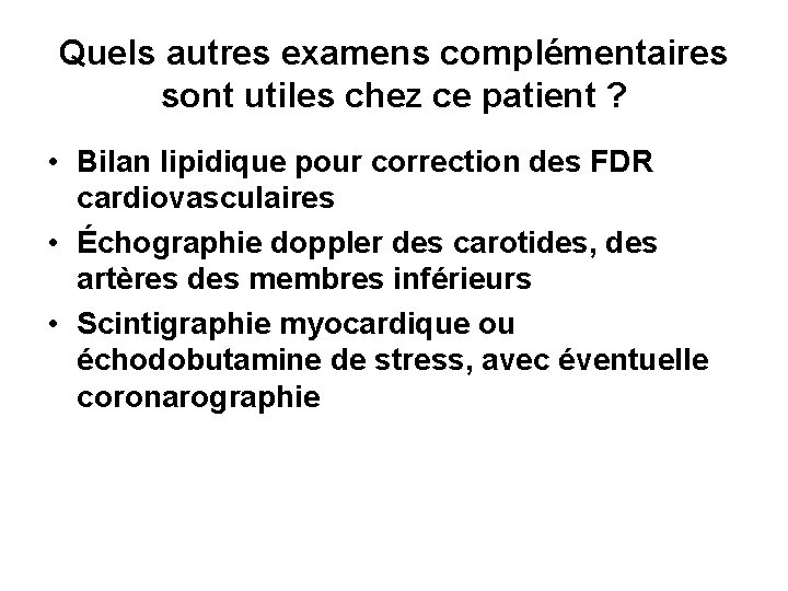Quels autres examens complémentaires sont utiles chez ce patient ? • Bilan lipidique pour Quels autres examens complémentaires sont utiles chez ce patient ? • Bilan lipidique pour