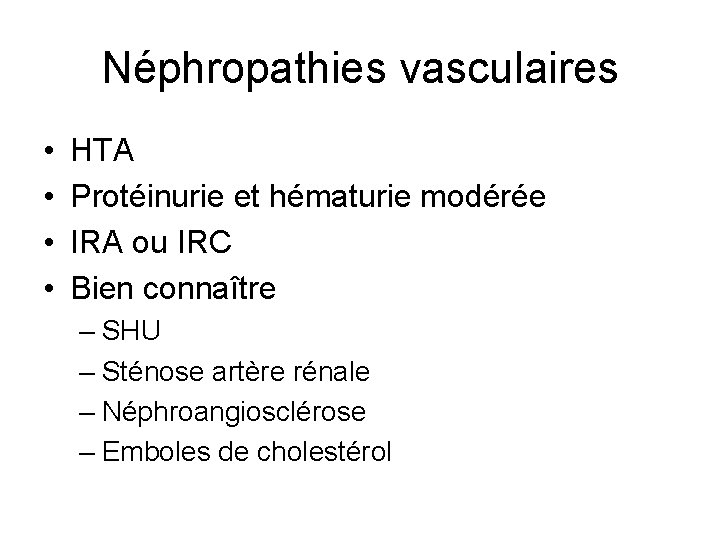 Néphropathies vasculaires • • HTA Protéinurie et hématurie modérée IRA ou IRC Bien connaître Néphropathies vasculaires • • HTA Protéinurie et hématurie modérée IRA ou IRC Bien connaître