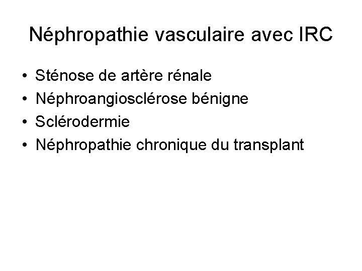 Néphropathie vasculaire avec IRC • • Sténose de artère rénale Néphroangiosclérose bénigne Sclérodermie Néphropathie Néphropathie vasculaire avec IRC • • Sténose de artère rénale Néphroangiosclérose bénigne Sclérodermie Néphropathie