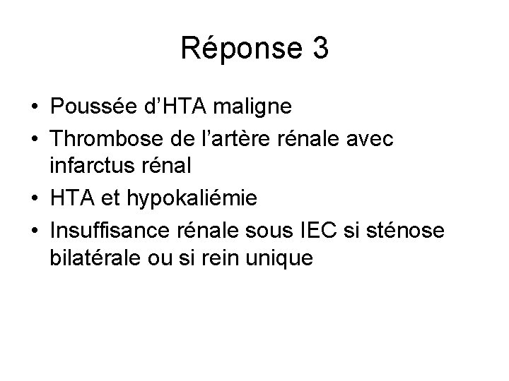 Réponse 3 • Poussée d’HTA maligne • Thrombose de l’artère rénale avec infarctus rénal Réponse 3 • Poussée d’HTA maligne • Thrombose de l’artère rénale avec infarctus rénal