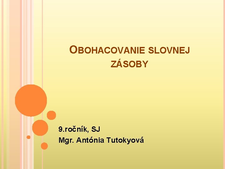 OBOHACOVANIE SLOVNEJ ZÁSOBY 9. ročník, SJ Mgr. Antónia Tutokyová 