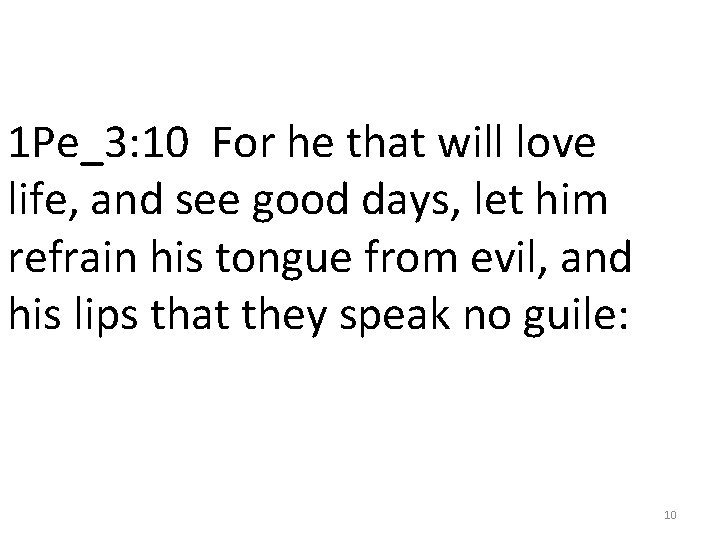 1 Pe_3: 10 For he that will love life, and see good days, let 1 Pe_3: 10 For he that will love life, and see good days, let