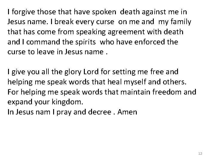 I forgive those that have spoken death against me in Jesus name. I break I forgive those that have spoken death against me in Jesus name. I break