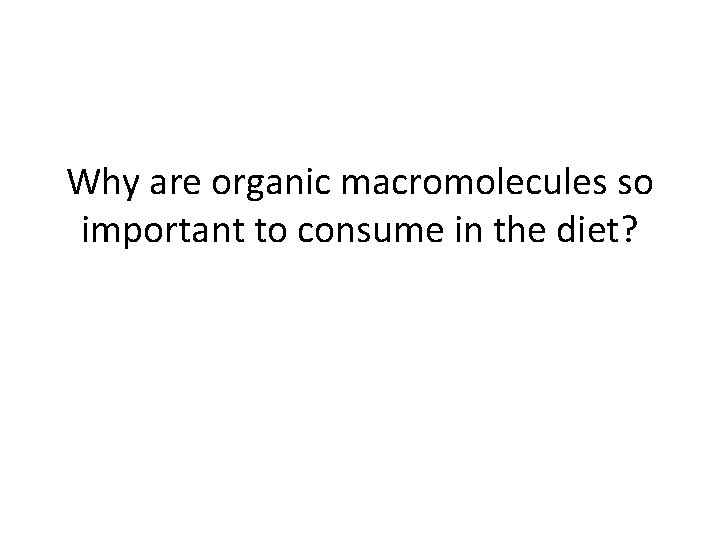 Why are organic macromolecules so important to consume in the diet? 