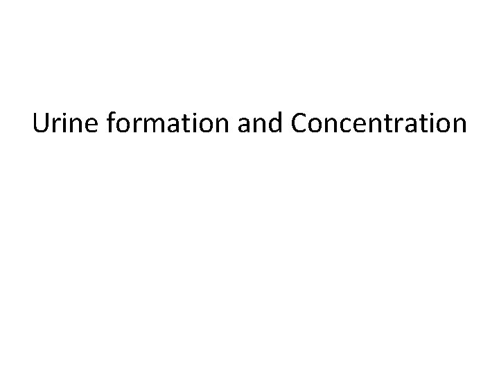 Urine formation and Concentration 