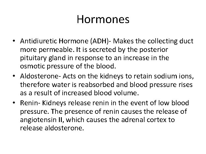 Hormones • Antidiuretic Hormone (ADH)- Makes the collecting duct more permeable. It is secreted