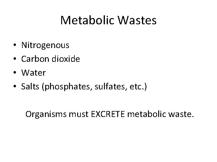 Metabolic Wastes • • Nitrogenous Carbon dioxide Water Salts (phosphates, sulfates, etc. ) Organisms