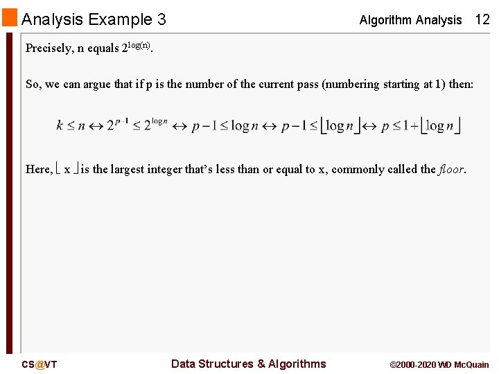 Analysis Example 3 Algorithm Analysis 12 Precisely, n equals 2 log(n). So, we can