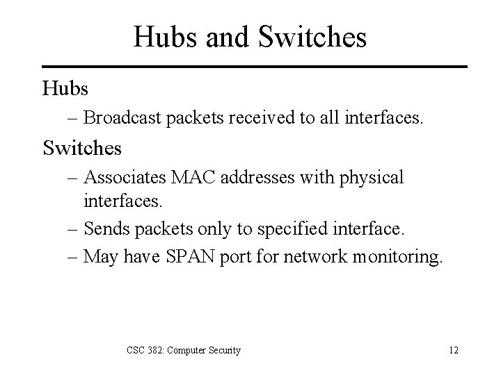 Hubs and Switches Hubs – Broadcast packets received to all interfaces. Switches – Associates