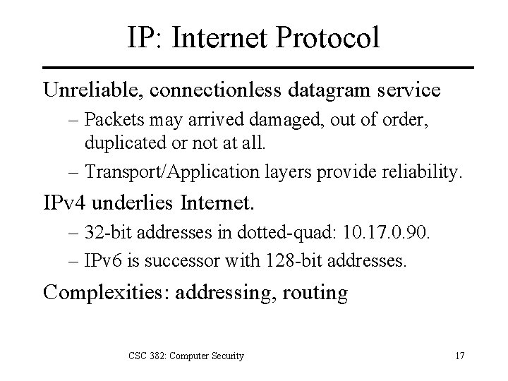 IP: Internet Protocol Unreliable, connectionless datagram service – Packets may arrived damaged, out of