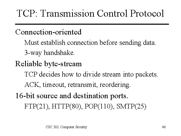 TCP: Transmission Control Protocol Connection-oriented Must establish connection before sending data. 3 -way handshake.