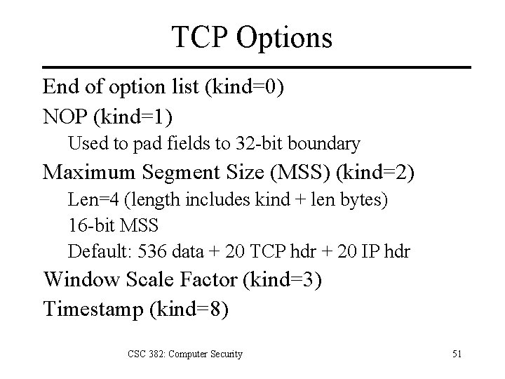 TCP Options End of option list (kind=0) NOP (kind=1) Used to pad fields to